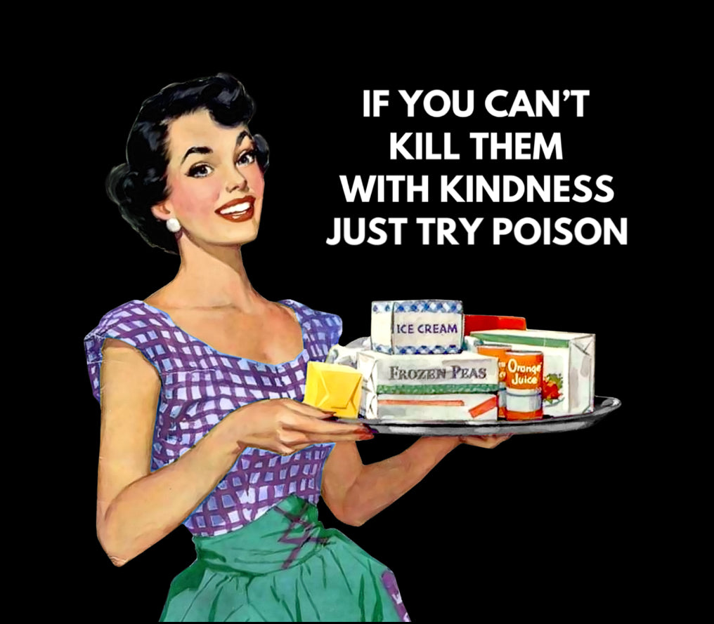 If You Can’t Kill Them With Kindness,Just Try Poison.On a 2.5” Square Metal Refrigerator Magnet.