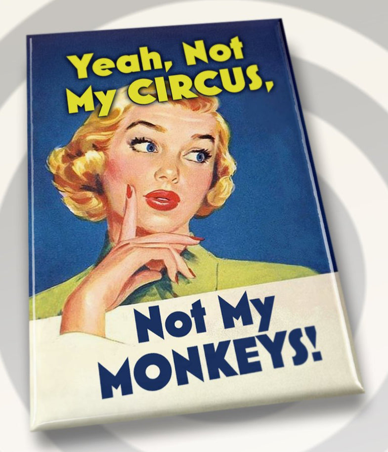 Yeah Not My Circus, Not My Monkeys. All On A 2”x3” Metal Refrigerator Magnet. Quality Glossy Finish With Strong Holding Power.