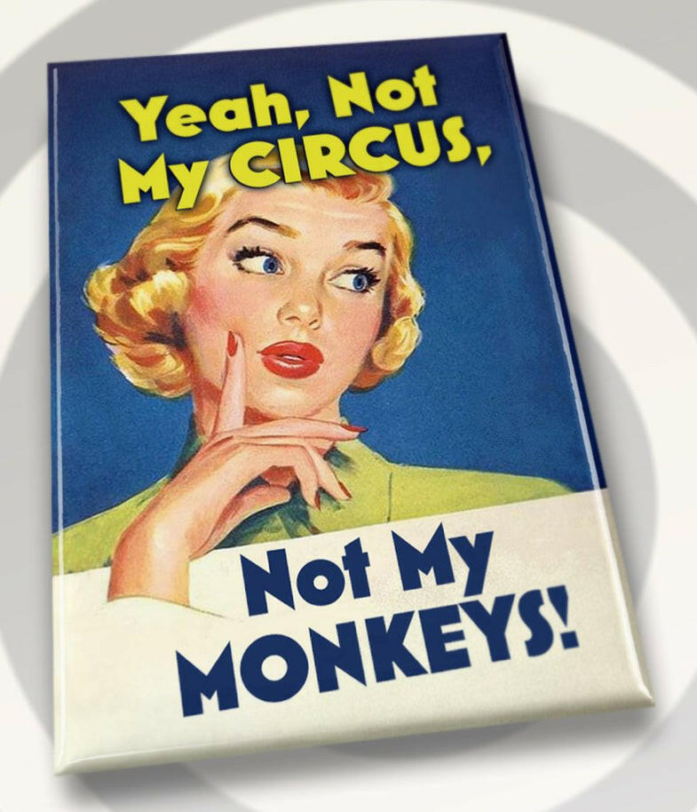 Yeah Not My Circus, Not My Monkeys. All On A 2”x3” Metal Refrigerator Magnet. Quality Glossy Finish With Strong Holding Power..
