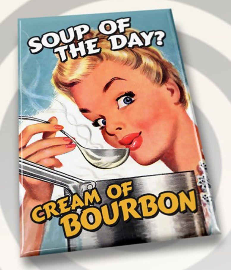 Soup Of The Day? Cream of Burbon. All on a 2”x3” Metal Refrigerator Magnet. Quality Glossy Finish With Strong Holding Power.