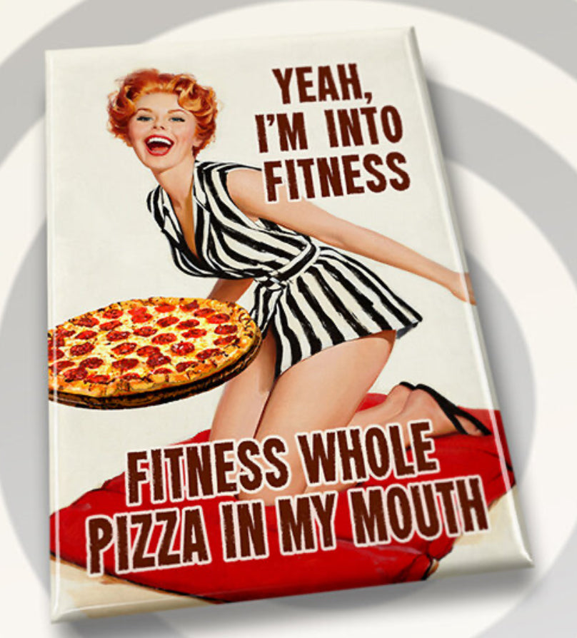 Yeah I’m Into Fitness,Fitness Whole Pizza In My Mouth. All on a 2”x3” Metal Refrigerator Magnet.
