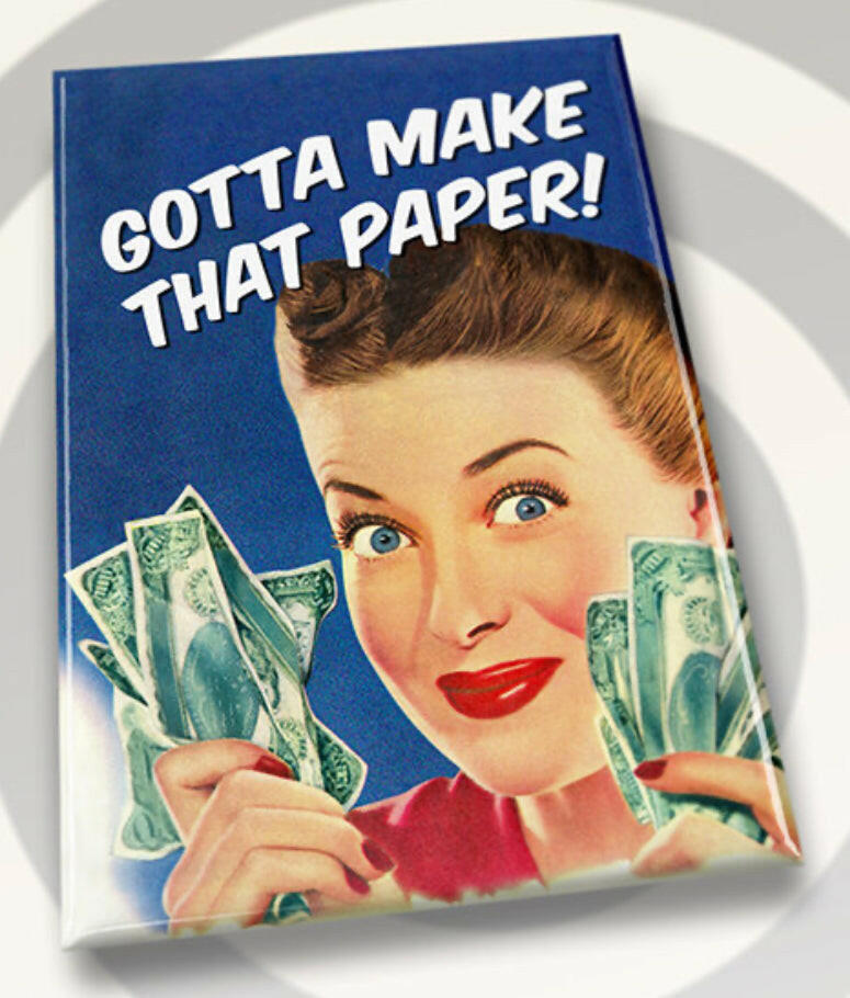 Gotta Make That Paper! All on a 2”x3” Metal Refrigerator Magnet. Quality Glossy Finish With Strong Holding Power..