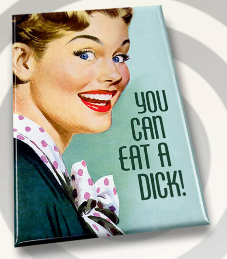 You Can Eat A Dick. All on a 2”x3” Metal Refrigerator Magnet..