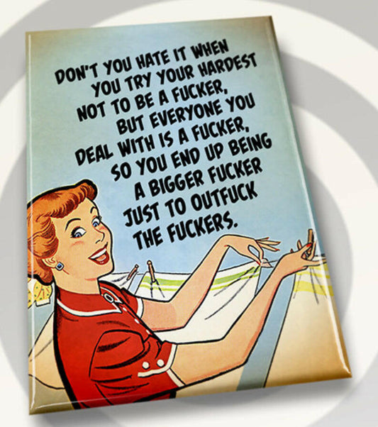 Don’t You Hate It When You Try Your Hardest Not To Be A Fucker. All on a 2”x3” Metal Refrigerator Magnet..