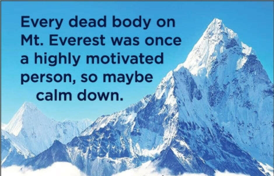 Every Dead Body On Mt.Everest Was Once A Highly Motivated Person,So Maybe Calm Down. All On A 2”x3” Metal Refrigerator Magnet. Quality Glossy Finish With Strong Holding Power.