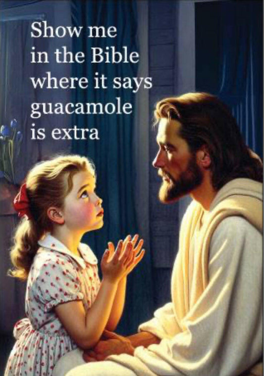 Show Me In The Bible Where It Says Guacamole Is Extra. All On A 2”x3” Metal Refrigerator Magnet. Quality Glossy Finish With Strong Holding Power..