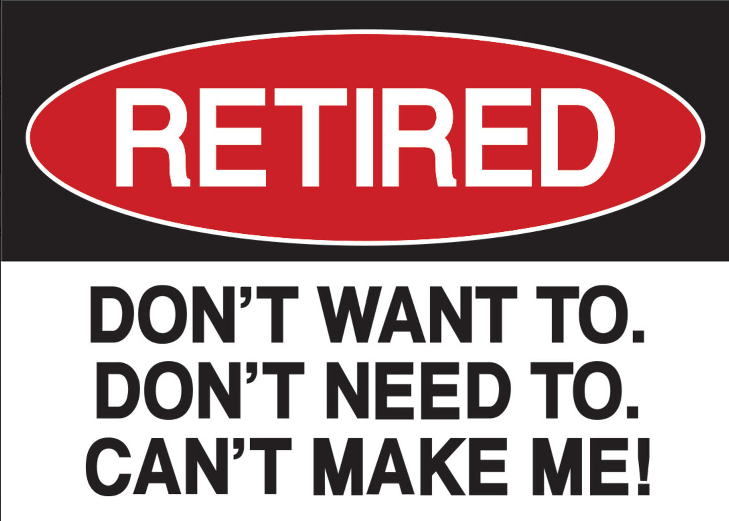 Retired Don’t Want To,Don’t Need To,Can’t Make Me! On a 2.5”x 3.5” Metal Refrigerator Magnet.A Magnet For Him or Her.