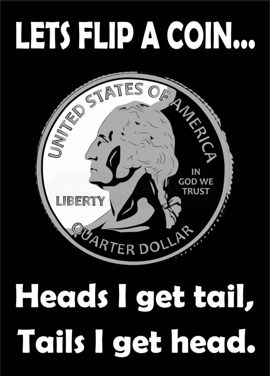 Let’s Flip A Coin,Heads I Get Tail,Tails I Get Head. On a 2.5”x 3.5” Metal Refrigerator Magnet.A Magnet For Him or Her.