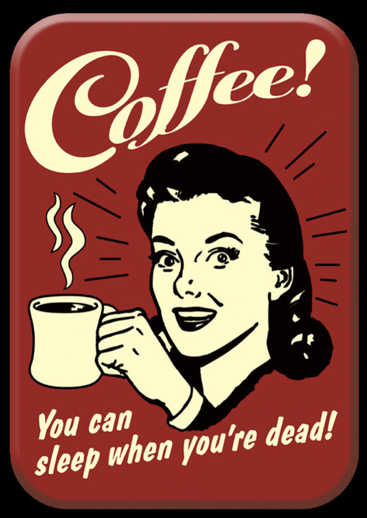 Coffee! You Can Sleep When You’re Dead. On A 2.5” x 3.5” Metal Refrigerator Magnet.A Magnet For Him or Her..