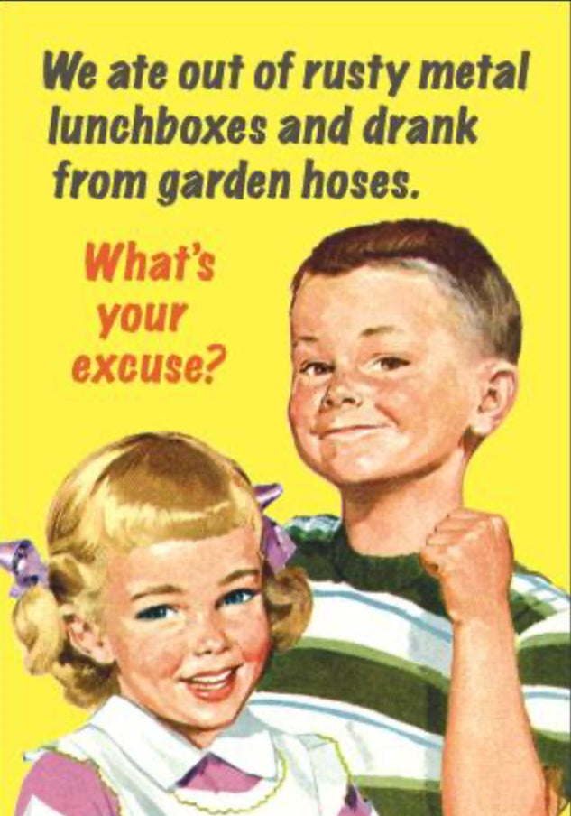 We Ate Out Of Rusty Lunchboxes And Drank From Garden Hoses. What’s Your Excuse? A 2”x3” Metal Refrigerator Magnet.