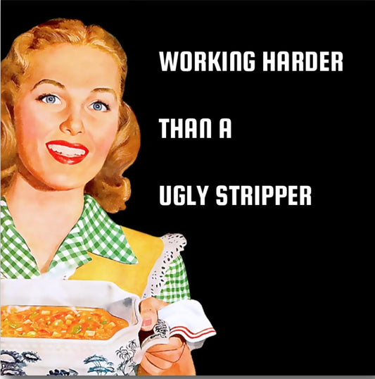 Working Harder Than A Ugly Stripper. On a 2.5” Square Metal Magnet.Quality Metal Magnet With Glossy Finish And Strong Holding Power..