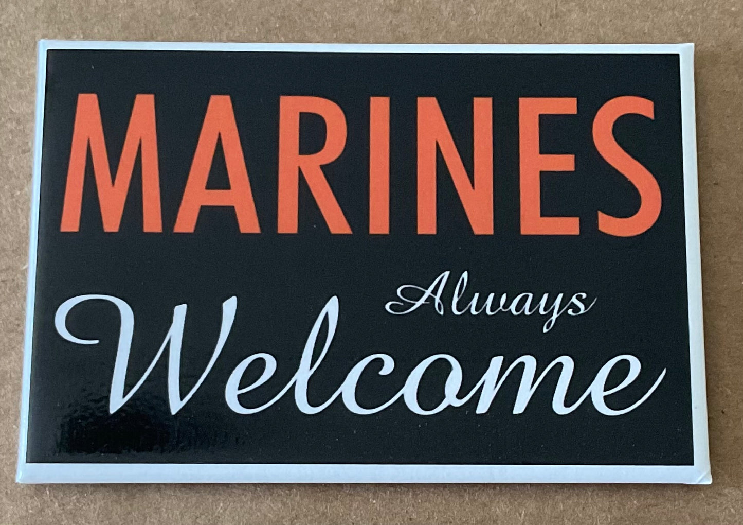 Marines Always Welcome. On a 2”x3” Metal Refrigerator Magnet.