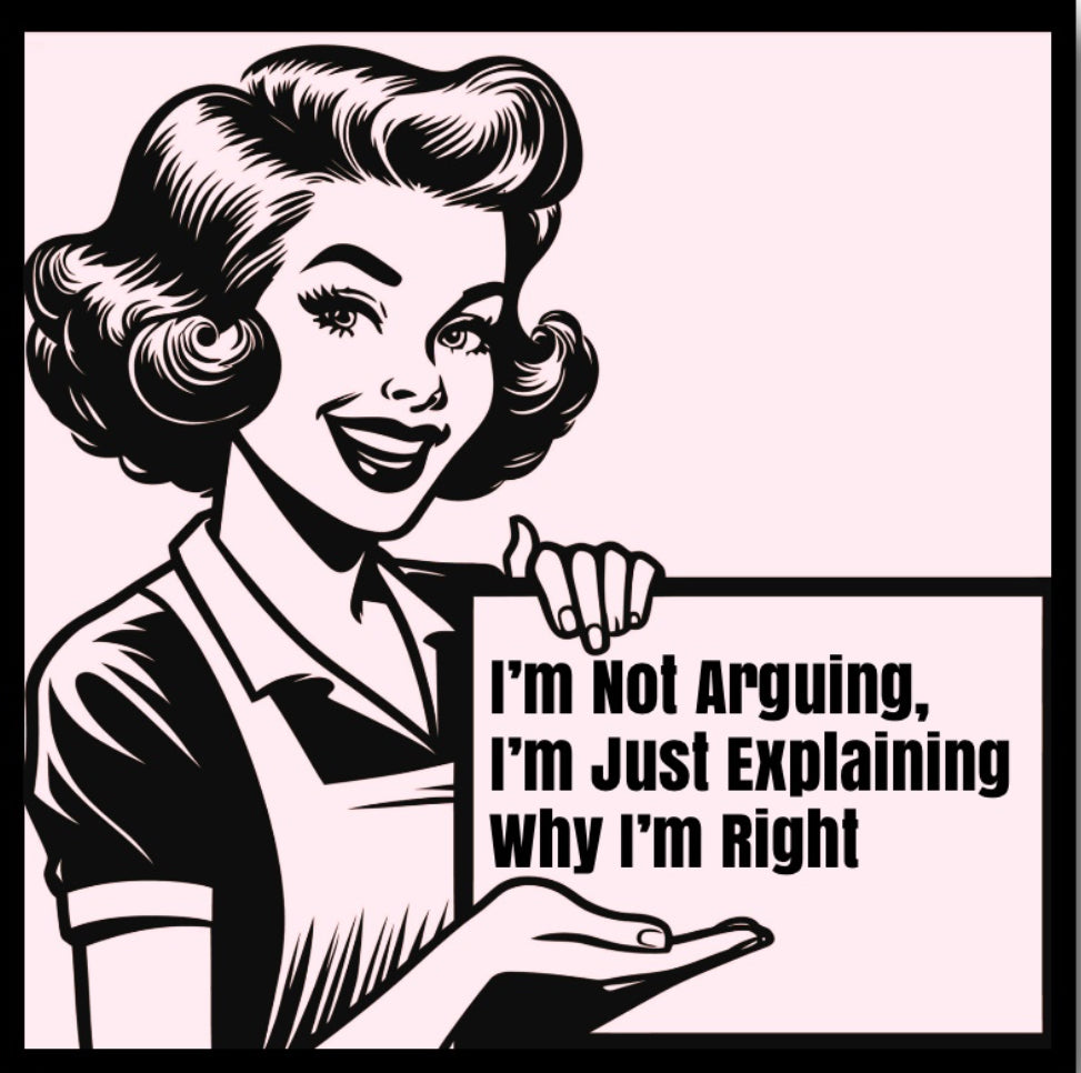 I’m Not Arguing,I’m Just Explaining Why I’m Right. On a 2.5” Square Metal Refrigerator Magnet.