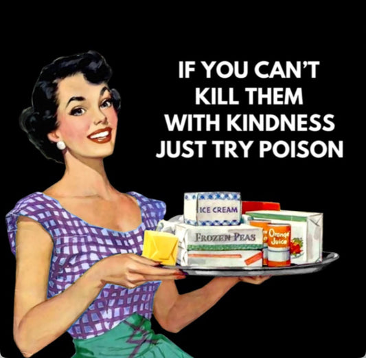If You Can’t Kill Them With Kindness,Just Try Poison.On a 2.5” Square Metal Refrigerator Magnet.