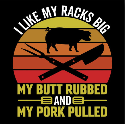 I Like My Racks Big,My Butt Rubbed And My Pork Pulled. On a 2.5” Square Metal Refrigerator Magnet.