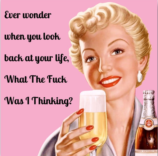 Ever Wonder When You Look Back At Your Life,What The Fuck Was I Thinking? On a 2.5” Square Metal Refrigerator Magnet.