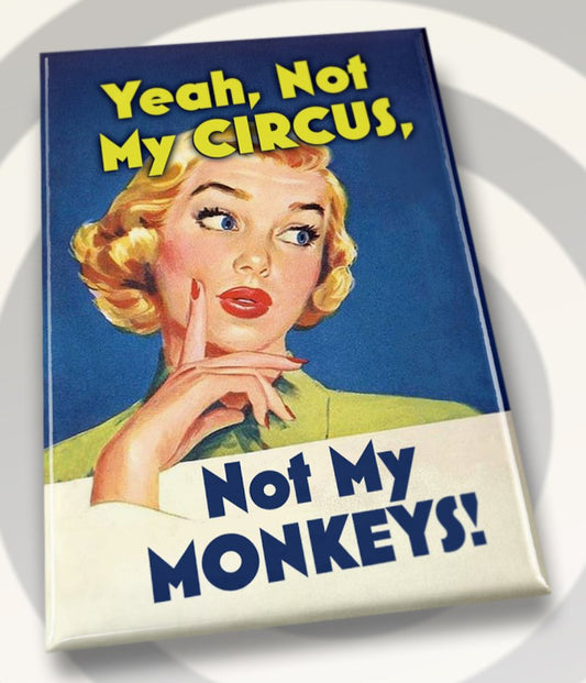 Yeah Not My Circus, Not My Monkeys. All On A 2”x3” Metal Refrigerator Magnet. Quality Glossy Finish With Strong Holding Power.