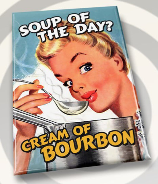 Soup Of The Day? Cream of Burbon. All on a 2”x3” Metal Refrigerator Magnet. Quality Glossy Finish With Strong Holding Power.