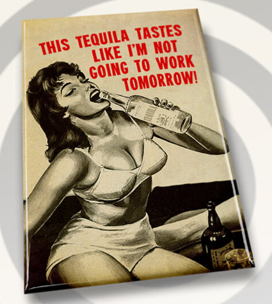 This Tequila Tastes Like Im Not Going To Work Tomorrow. All on a 2”x3” Metal Refrigerator Magnet. Quality Glossy Finish With Strong Holding Power.