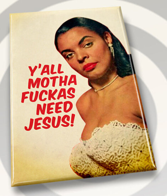 Y’all Motha Fuckas Need Jesus!All on a 2”x3” Metal Refrigerator Magnet. Quality Glossy Finish With Strong Holding Power.