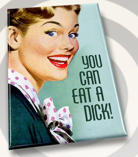 You Can Eat A Dick. All on a 2”x3” Metal Refrigerator Magnet.
