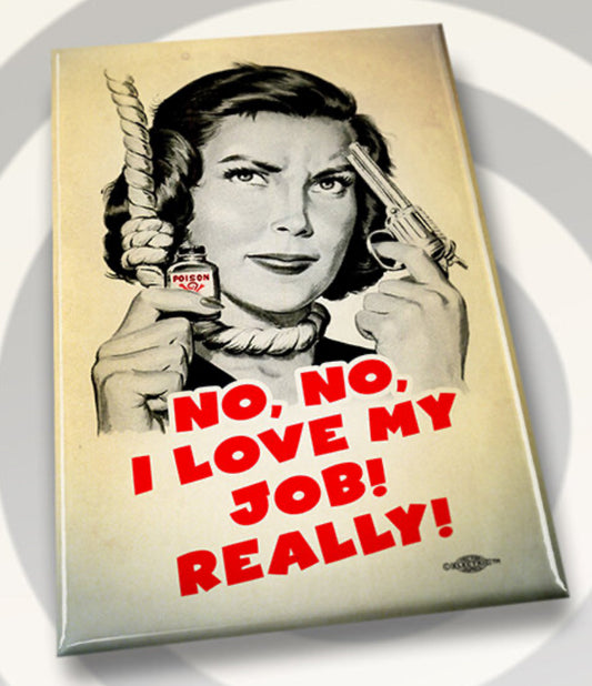 No No I Love My Job Really!. All on a 2”x3” Metal Refrigerator Magnet.