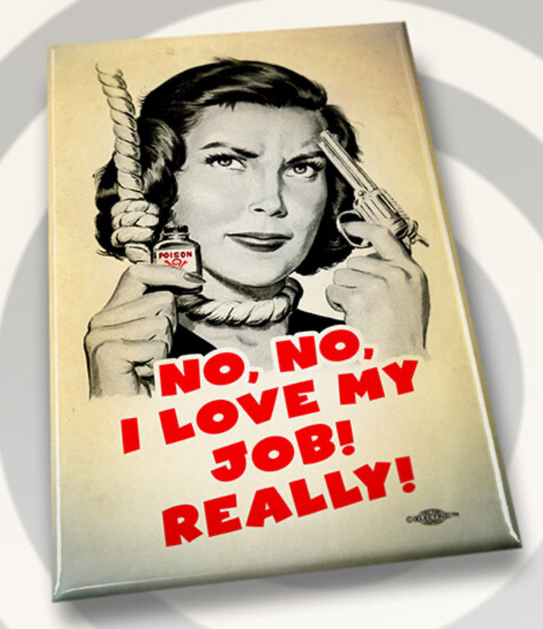 No No I Love My Job Really!. All on a 2”x3” Metal Refrigerator Magnet.