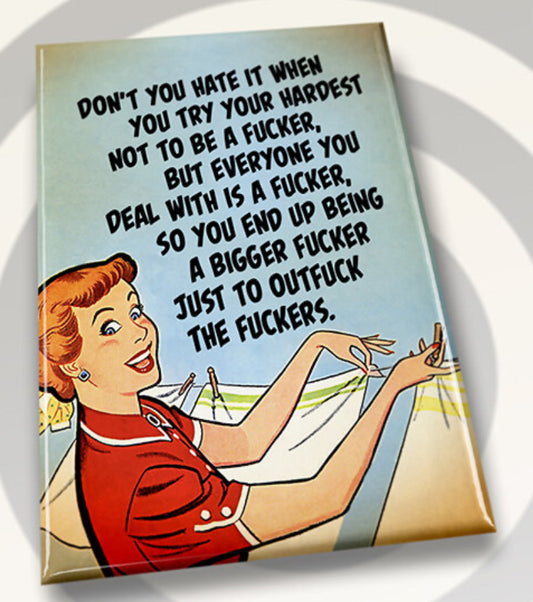 Don’t You Hate It When You Try Your Hardest Not To Be A Fucker. All on a 2”x3” Metal Refrigerator Magnet.