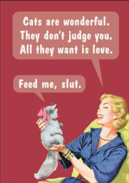 Cats Are Wonderful. They Don’t Judge You, All They Want Is Love. Feed Me Slut. All On A 2”x3” Metal Refrigerator Magnet. Quality Glossy Finish With Strong Holding Power.