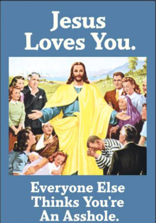 Jesus Loves You. Everyone Else Thinks You’re An Asshole. All On A 2”x3” Metal Refrigerator Magnet. Quality Glossy Finish With Strong Holding Power.