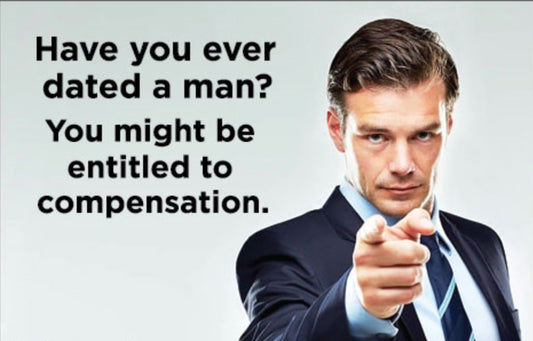 Have You Ever Dated A Man? You Might Be Entitled To Compensation. All On A 2”x3” Metal Refrigerator Magnet. Quality Glossy Finish With Strong Holding Power.