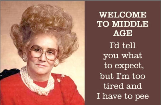 Welcome To Middle Age Id Tell You What To Expect But I’m Too Tired And I Have To Pee. All On A 2”x3” Metal Refrigerator Magnet. Quality Glossy Finish With Strong Holding Power.