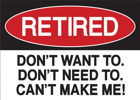Retired Don’t Want To,Don’t Need To,Can’t Make Me! On a 2.5”x 3.5” Metal Refrigerator Magnet.A Magnet For Him or Her.