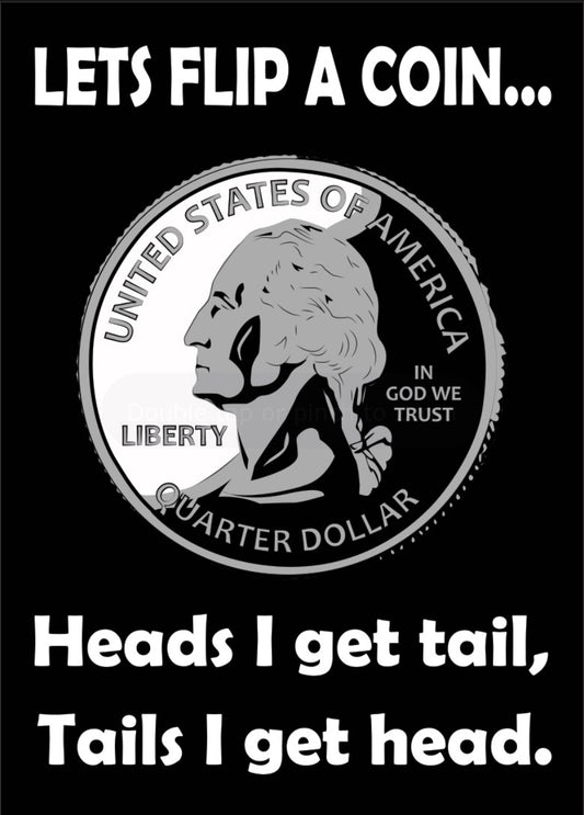 Let’s Flip A Coin,Heads I Get Tail,Tails I Get Head. On a 2.5”x 3.5” Metal Refrigerator Magnet.A Magnet For Him or Her.