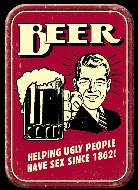 Beer, Helping Ugly People Have Sex Since 1862!
