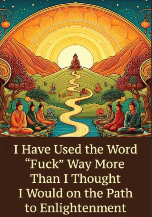 I Have Use The Word “Fuck” Way More Than I Thought I Would On The Path To Enlightenment. On A 2”x3” Metal Refrigerator Magnet.