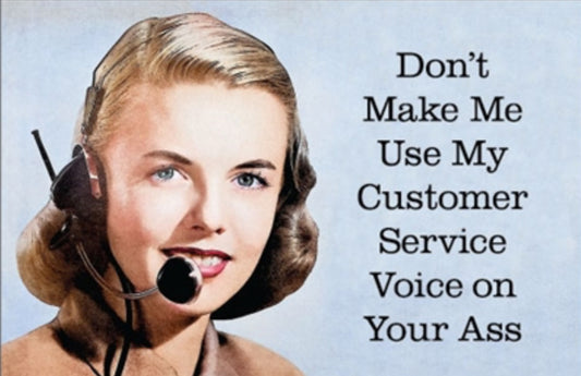 Don’t Make Me Use My Customer Service Voice On Your Ass.All On A 2”x3” Metal Refrigerator Magnet.