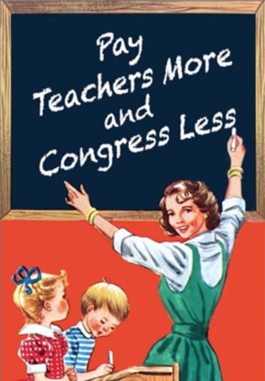 Pay Teachers More And Congress Less. All On a 2”x3” Metal Refrigerator Magnet.