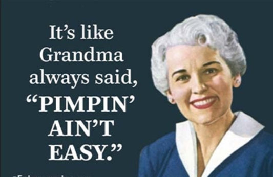 It’s Like Grandma Always Said, “Pimpin’ Ain’t Easy”. On a 2”x3” Metal Refrigerator Magnet.
