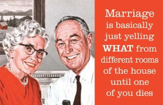 Marriage Is Just Basically Yelling What From Different Rooms Of The House Until One Of You Dies. All On a 2”x3” Metal Refrigerator Magnet.