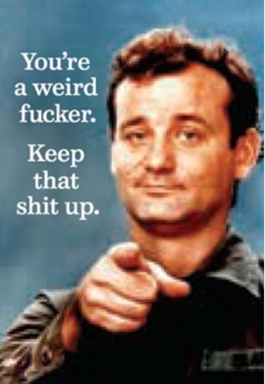 You’re A Weird F***** Keep That Shit Up. All On a 2”x3” Metal Refrigerator Magnet. Quality Glossy Finish With Strong Holding Power