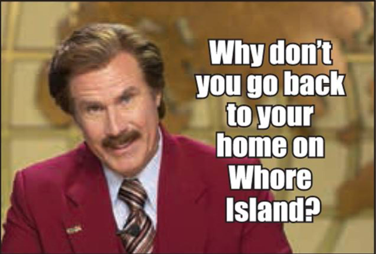 Why Don't You Go Back To Your Home On Whore Island. All On a 2”x3” Metal Refrigerator Magnet.