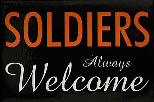 Soldiers Always Welcome. On a 2”x3” Metal Refrigerator Magnet. Quality Glossy Finish With Strong Holding Power.