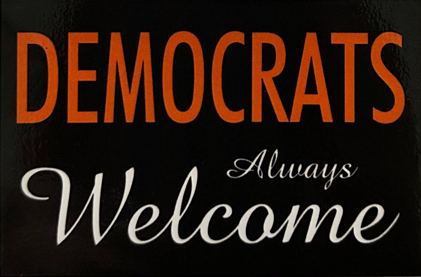 Democrats Always Welcome. On a 2”x3” Metal Refrigerator Magnet. Quality Glossy Finish With Strong Holding Power.