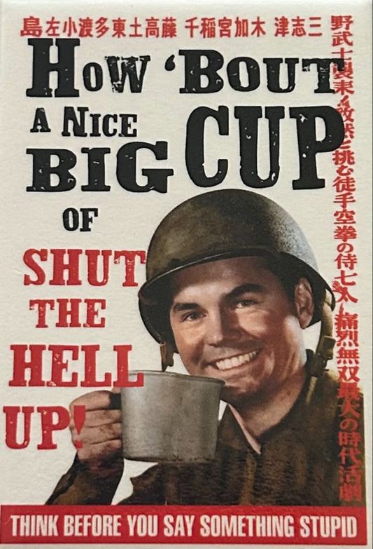 How Bout A Nice Big Cup of Shut The Hell Up, U.S Army Poster.On a 2”x3” Metal Refrigerator Magnet. Quality Glossy Finish With Strong Holding Power.
