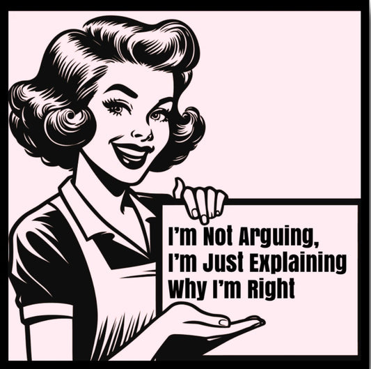 I’m Not Arguing,I’m Just Explaining Why I’m Right. On a 2.5” Square Metal Refrigerator Magnet.