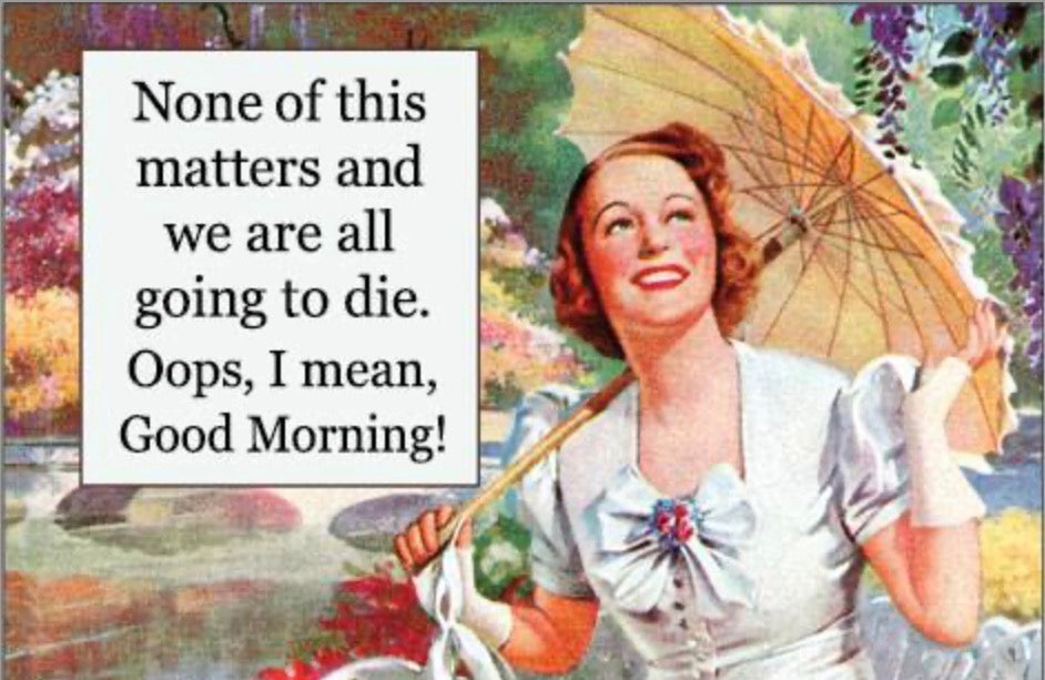 None of This Matters,We’re All Going To Die. On A 2”x3” Metal Refrigerator Magnet.